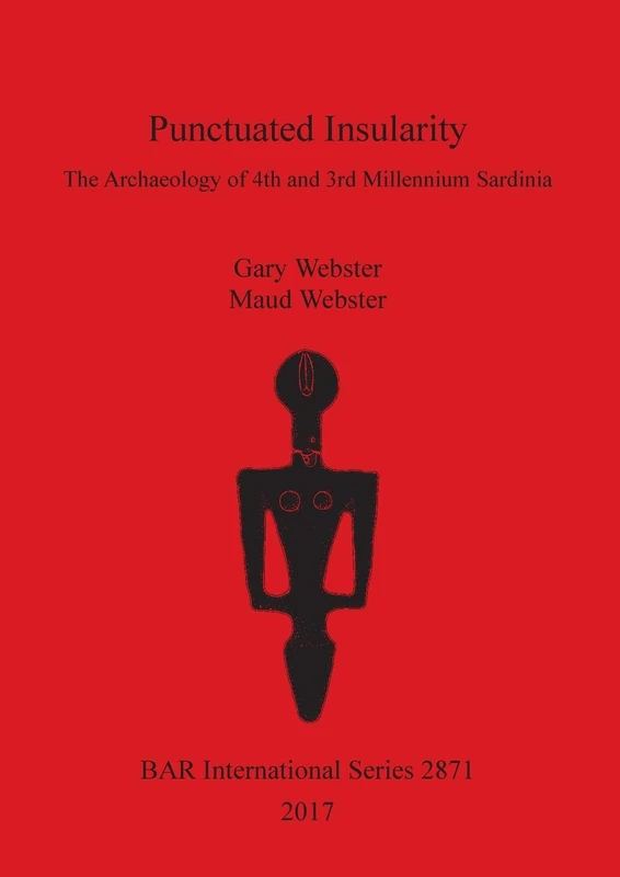 Punctuated Insularity: The Archaeology of 4th and 3rd Millennium Sardinia: 2871 (British Archaeological Reports International Series)