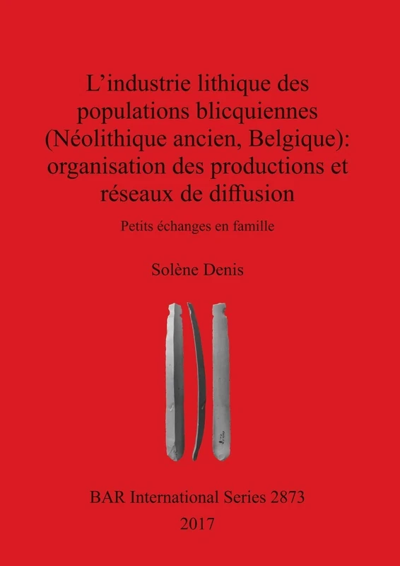 L' industrie lithique des populations blicquiennes (Néolithique ancien, Belgique) : organisation des productions et réseaux de diffusion: Petits ... Archaeological Reports International Series)