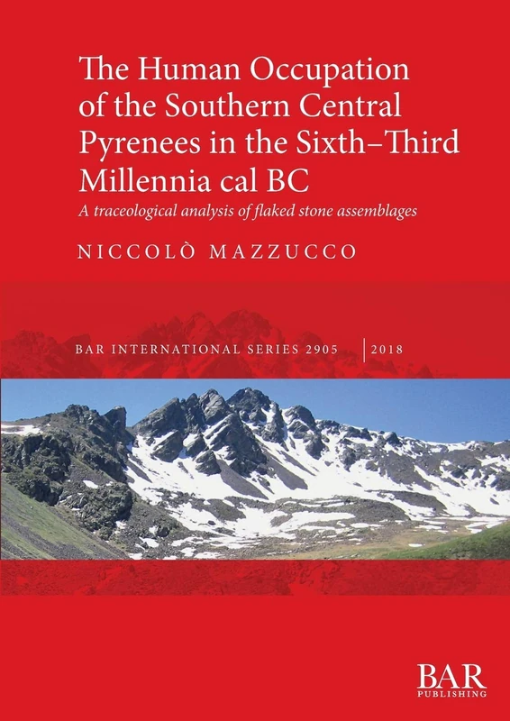 The The Human Occupation of the Southern Central Pyrenees in the Sixth-Third Millennia cal BC: A traceological analysis of flaked stone assemblages: ... Archaeological Reports International Series)