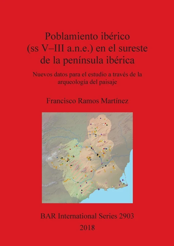 Poblamiento ibérico (ss V-III a.n.e.) en el sureste de la península ibérica: Nuevos datos para el estudio a través de la arqueología del paisaje: 2903 ... Archaeological Reports International Series)