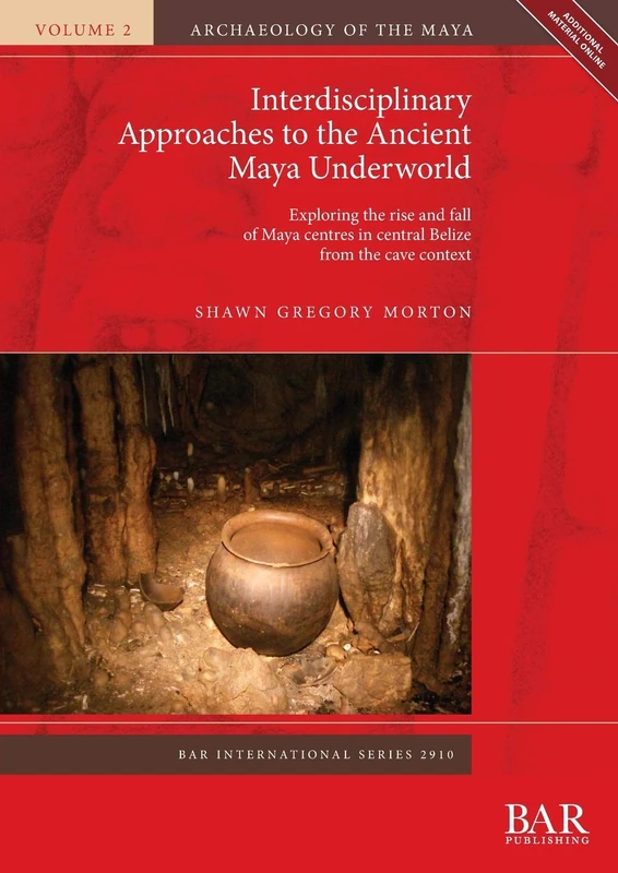Interdisciplinary Approaches to the Ancient Maya Underworld: Exploring the rise and fall of Maya centres in central Belize from the cave context: 2910 ... Archaeological Reports International Series)