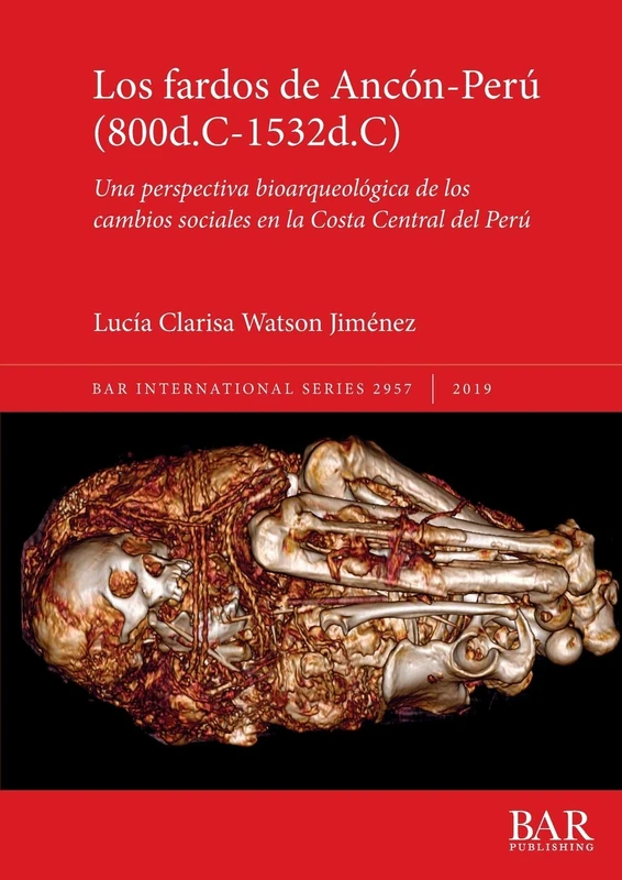 Los fardos de Ancón-Perú (800d.C-1532d.C): Una perspectiva bioarqueológica de los cambios sociales en la Costa Central del Perú: 2957 (British Archaeological Reports International Series)