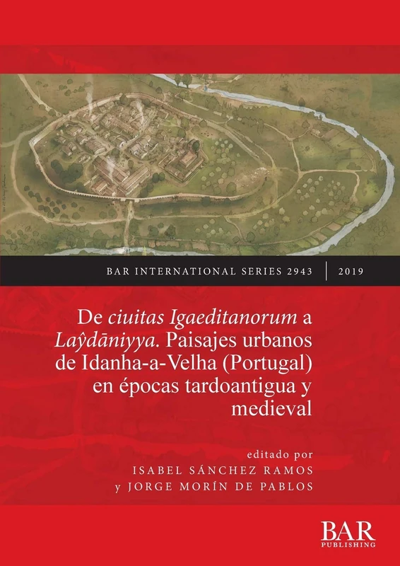 De ciuitas Igaeditanorum a Laydaniyya. Paisajes urbanos de Idanha-a-Velha (Portugal) en épocas tardoantigua y medieval: Urban landscapes of ... Archaeological Reports International Series)
