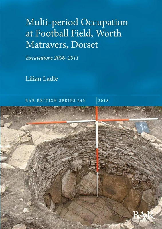 Multi-period Occupation at Football Field, Worth Matravers, Dorset: Excavations 2006-2011: 643 (British Archaeological Reports British Series)