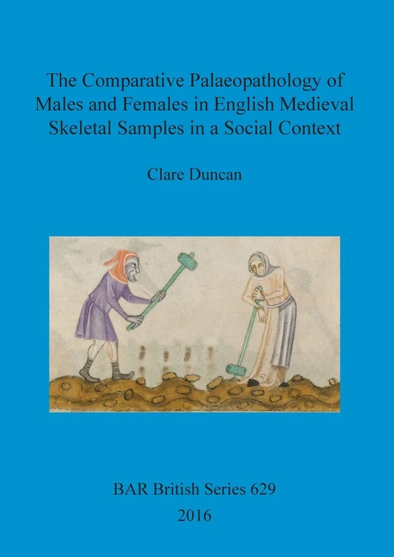The Comparative Palaeopathology of Males and Females in English Medieval Skeletal Samples in a Social Context: 629 (British Archaeological Reports British Series)