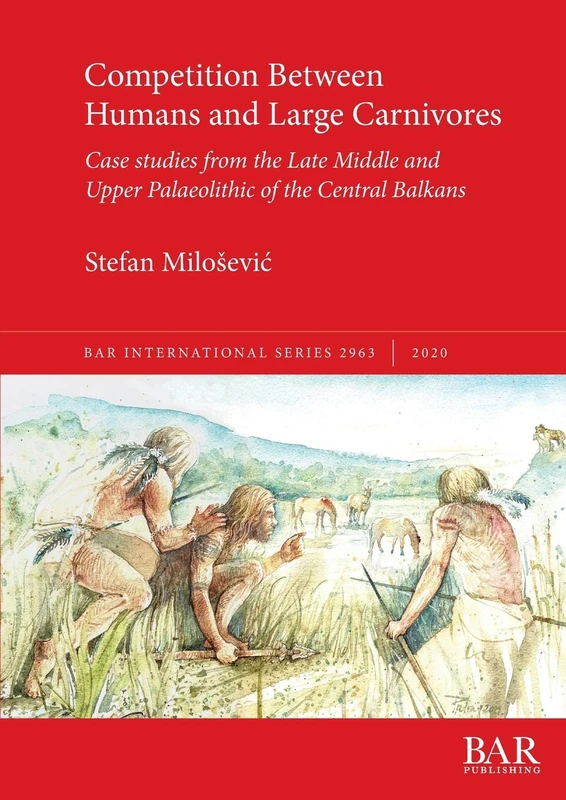 Competition Between Humans and Large Carnivores: Case studies from the Late Middle and Upper Palaeolithic of the Central Balkans: 2963 (British Archaeological Reports International Series) - Image 1