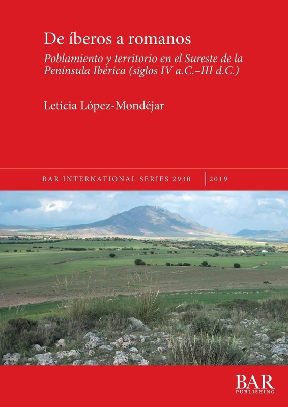 De íberos a romanos: Poblamiento y territorio en el Sureste de la Península Ibérica (siglos IV a.C.-III d.C.): 2930 (British Archaeological Reports International Series)