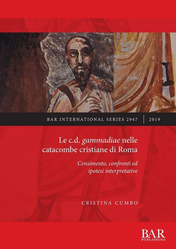 Le c.d. gammadiae nelle catacombe cristiane di Roma: Censimento, confronti ed ipotesi interpretative: 2947 (British Archaeological Reports International Series)