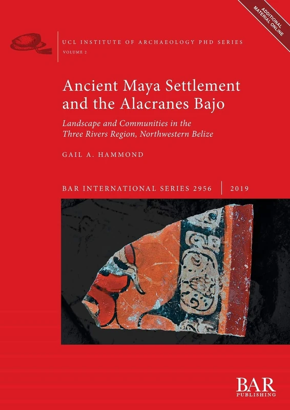 Ancient Maya Settlement and the Alacranes Bajo: Landscape and Communities in the Three Rivers Region, Northwestern Belize: 2956 (British Archaeological Reports International Series)