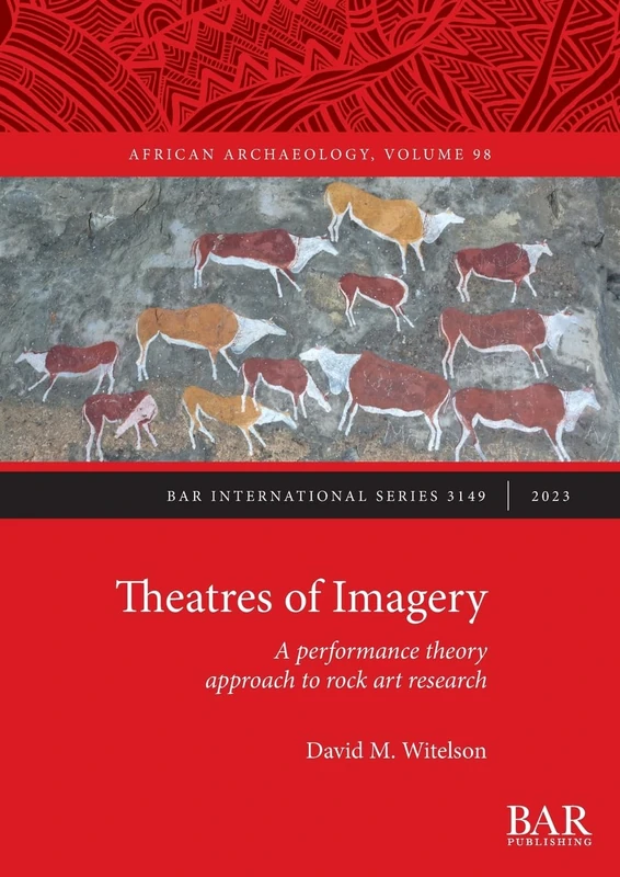 Theatres of Imagery: A performance theory approach to rock art research: 3149 (British Archaeological Reports International Series)