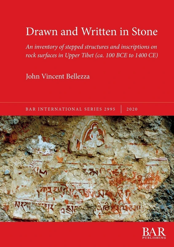 Drawn and Written in Stone: An inventory of stepped structures and inscriptions on rock surfaces in Upper Tibet (ca. 100 BCE to 1400 CE): 2995 (British Archaeological Reports International Series)