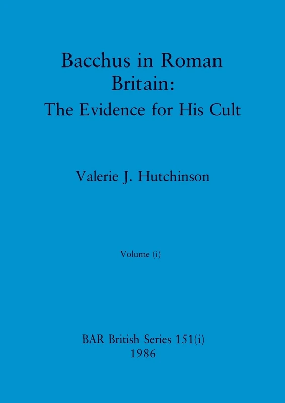 Bacchus in Roman Britain, Volume i: The Evidence for His Cult: 151 (BAR British)