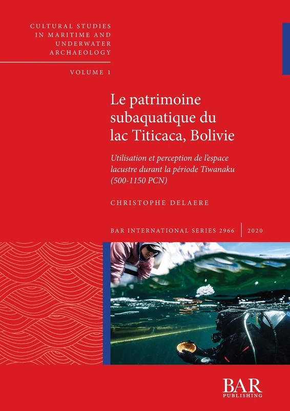 Le patrimoine subaquatique du lac Titicaca, Bolivie: Utilisation et perception de l'espace lacustre durant la période Tiwanaku (500-1150 PCN): 2966 ... Archaeological Reports International Series)