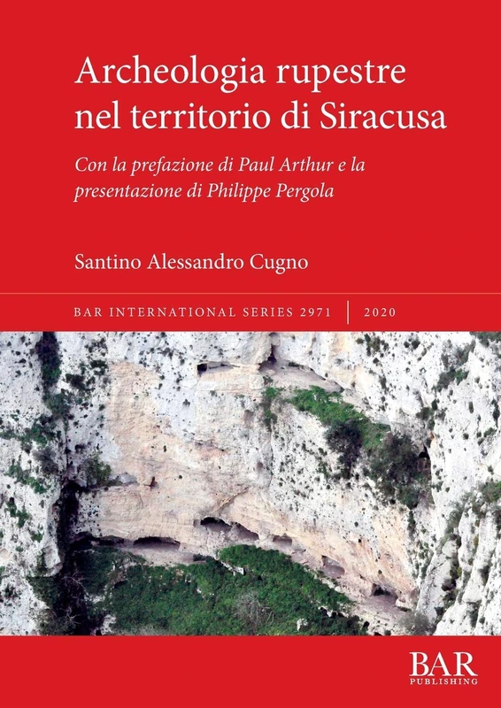 Archeologia rupestre nel territorio di Siracusa: Con la prefazione di Paul Arthur e la presentazione di Philippe Pergola: 2971 (British Archaeological Reports International Series)