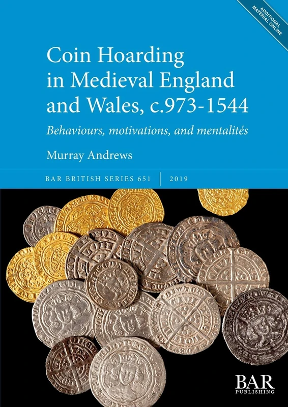 Coin Hoarding in Medieval England and Wales, c.973-1544: Behaviours, motivations, and mentalités: 651 (British Archaeological Reports British Series)