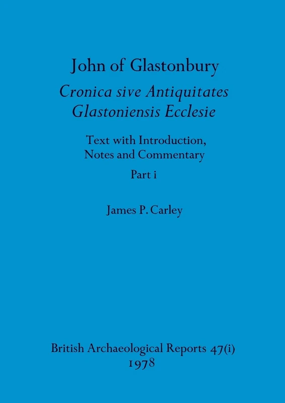 John of Glastonbury. Cronica sive Antiquitates Glastoniensis Ecclesie, Part i: 47 (BAR British)
