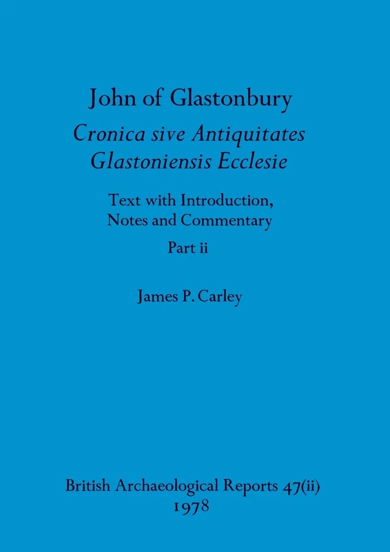 John of Glastonbury. Cronica sive Antiquitates Glastoniensis Ecclesie, Part ii: 47 (BAR British)
