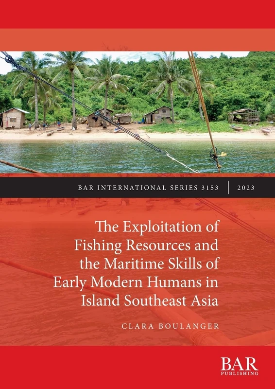 The Exploitation of Fishing Resources and the Maritime Skills of Early Modern Humans in Island Southeast Asia: 3153 (British Archaeological Reports International Series)