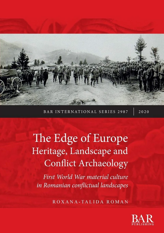 The Edge of Europe. Heritage, Landscape and Conflict Archaeology: First World War material culture in Romanian conflictual landscapes: 2987 (British Archaeological Reports International Series) - Image 1