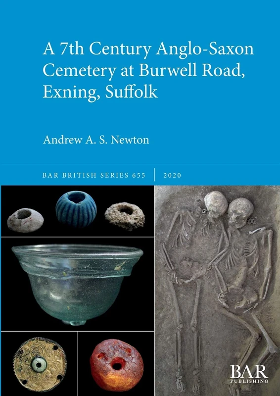 A 7th Century Anglo-Saxon Cemetery at Burwell Road, Exning, Suffolk: 655 (British Archaeological Reports British Series)