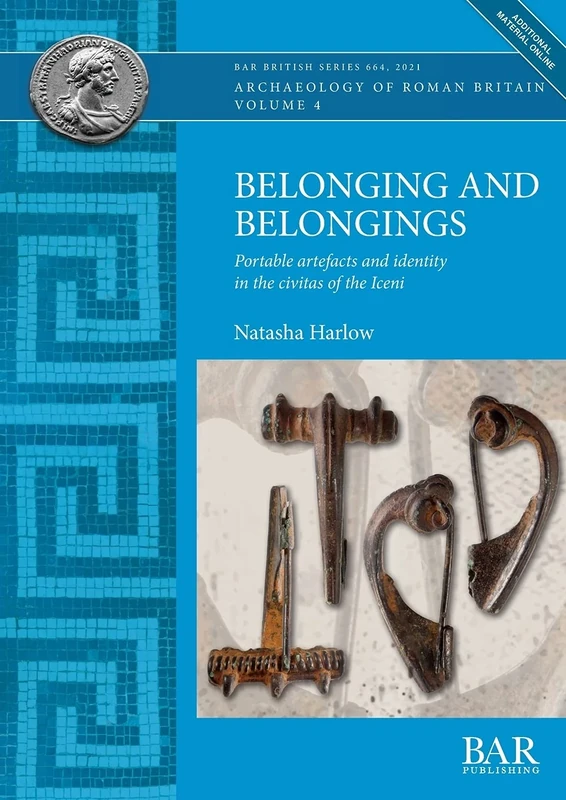 Belonging and Belongings: Portable artefacts and identity in the civitas of the Iceni: 664 (British Archaeological Reports British Series)