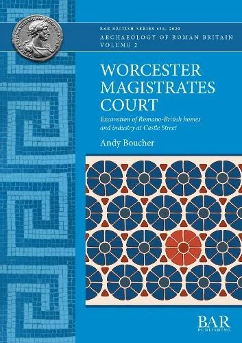Worcester Magistrates Court: Excavation of Romano-British homes and industry at Castle Street: 658 (British Archaeological Reports British Series)