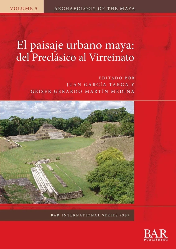 El paisaje urbano maya: del Preclásico al Virreinato: 2985 (British Archaeological Reports International Series)