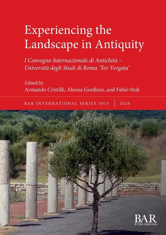 Experiencing the Landscape in Antiquity: I Convegno Internazionale di Antichità - Università degli Studi di Roma 'Tor Vergata': 3015 (British Archaeological Reports International Series)