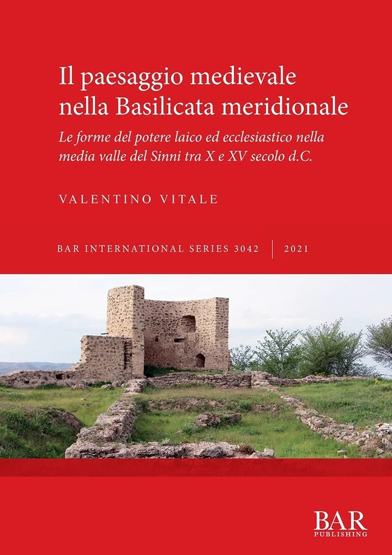 Il paesaggio medievale nella Basilicata meridionale: Le forme del potere laico ed ecclesiastico nella media valle del Sinni tra X e XV secolo d.C.: ... Archaeological Reports International Series)