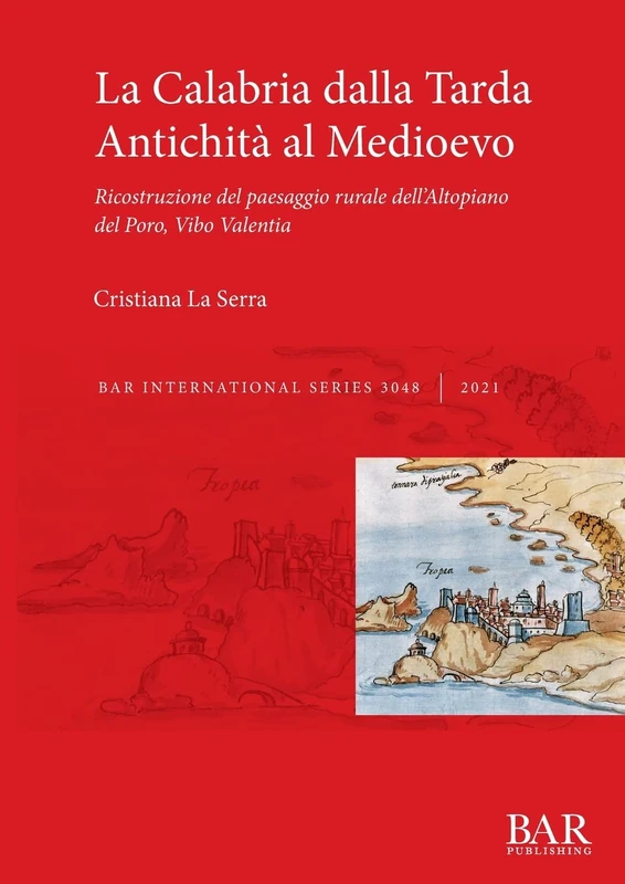 La Calabria dalla Tarda Antichità al Medioevo: Ricostruzione del paesaggio rurale dell'Altopiano del Poro, Vibo Valentia: 3048 (British Archaeological Reports International Series)