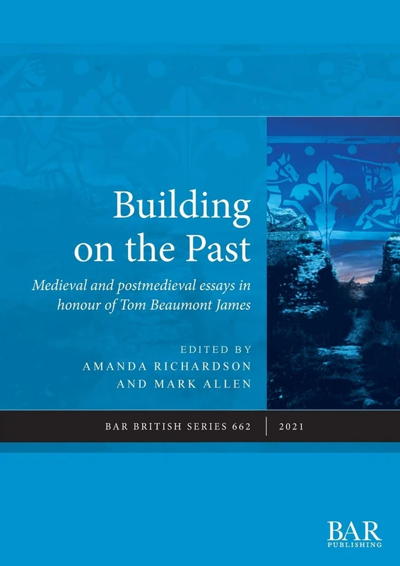 Building on the Past: Medieval and postmedieval essays in honour of Tom Beaumont James: 662 (British Archaeological Reports British Series) - Image 1