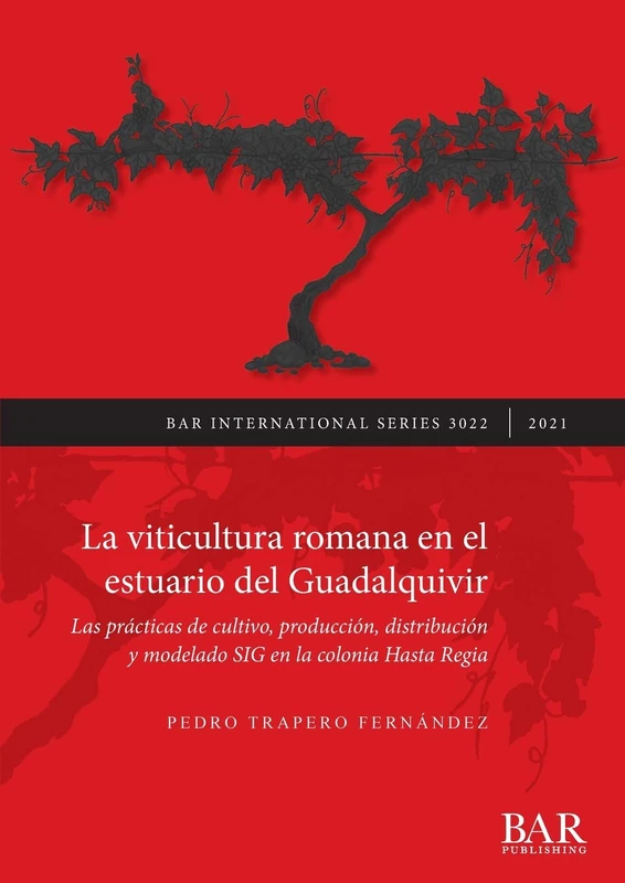La viticultura romana en el estuario del Guadalquivir: Las prácticas de cultivo, producción, distribución y modelado SIG en la colonia Hasta Regia: ... Archaeological Reports International Series)