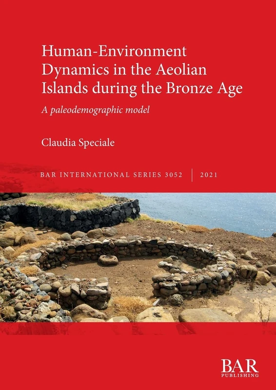 Human-Environment Dynamics in the Aeolian Islands during the Bronze Age: A paleodemographic model: 3052 (British Archaeological Reports International Series)