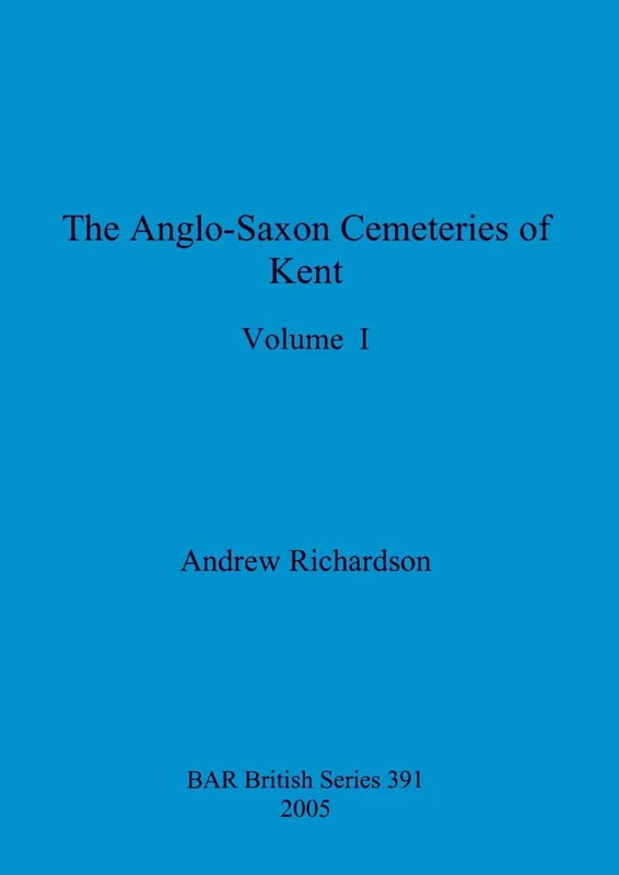 The Anglo-Saxon Cemeteries of Kent, Volume I: 391 (BAR British)