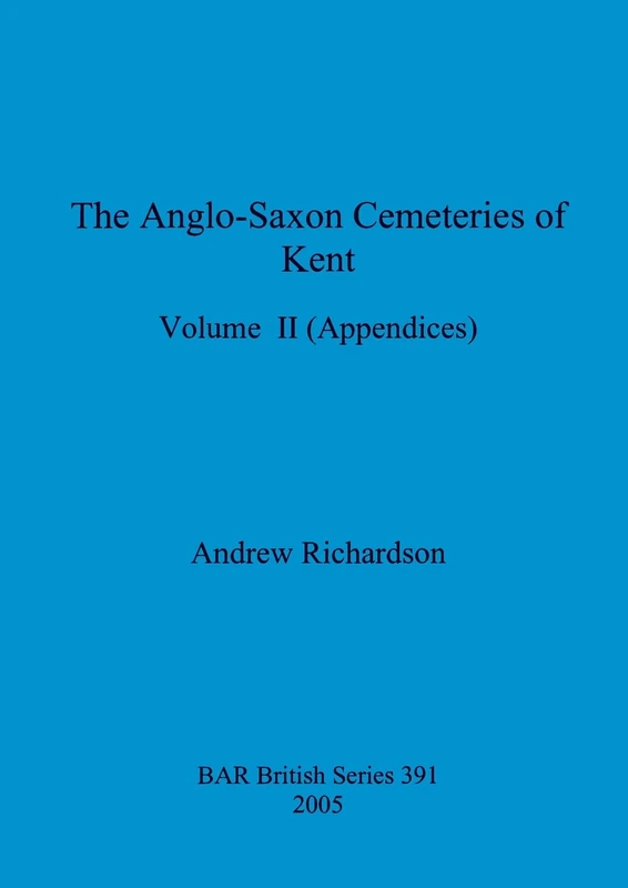 The Anglo-Saxon Cemeteries of Kent, Volume II: Appendices: 391 (BAR British)