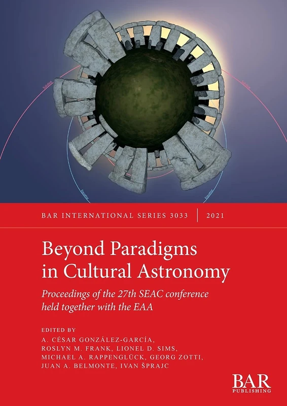 Beyond Paradigms in Cultural Astronomy: Proceedings of the 27th SEAC conference held together with the EAA: 3033 (British Archaeological Reports International Series)