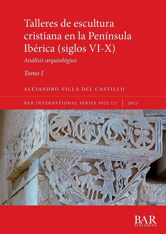 Talleres de escultura cristiana en la península Ibérica (siglos VI-X). Tomo I.: Análisis arqueológico: 3032 (International)