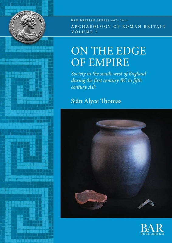 On the Edge of Empire: Society in the south-west of England during the first century BC to fifth century AD: 667 (British Archaeological Reports British Series)