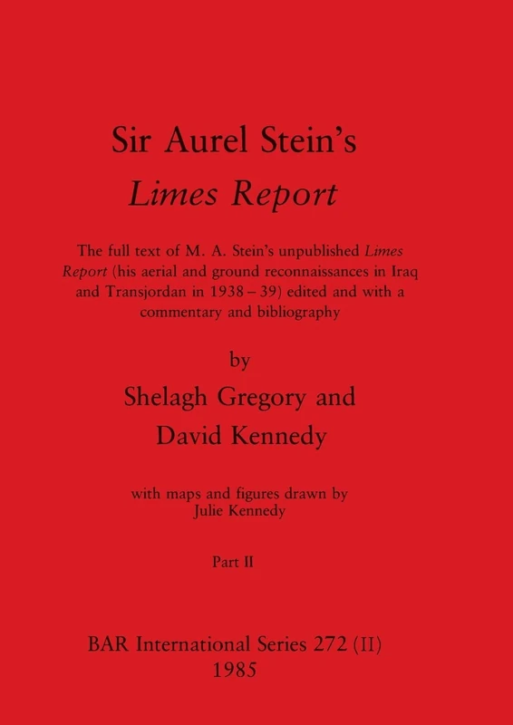 Sir Aurel Stein's Limes Report, Part II: The full text of M. A. Stein's unpublished Limes Report (his aerial and ground reconnaissances in Iraq and ... and bibliography: 272 (BAR International)
