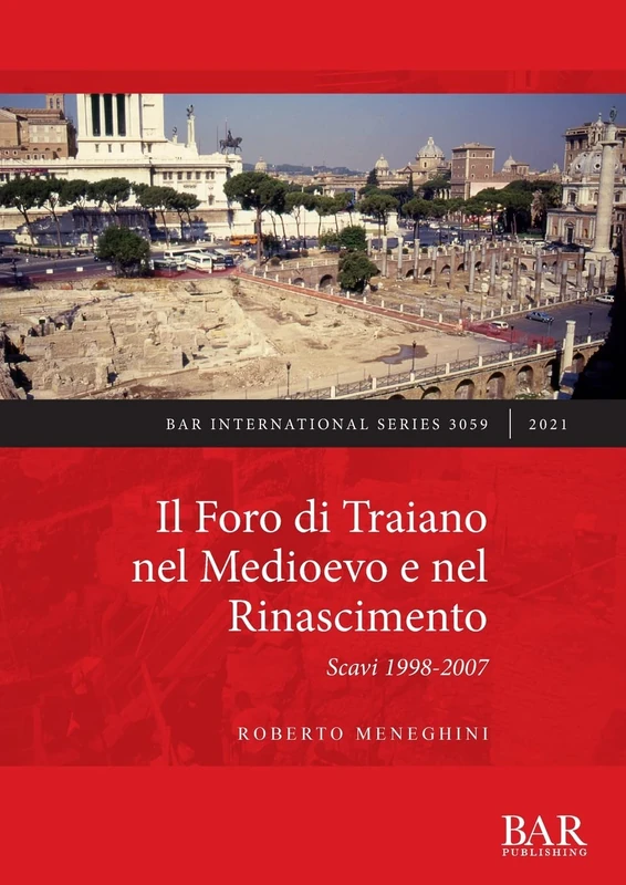 Il Foro di Traiano nel Medioevo e nel Rinascimento: Scavi 1998-2007: 3059 (British Archaeological Reports International Series)