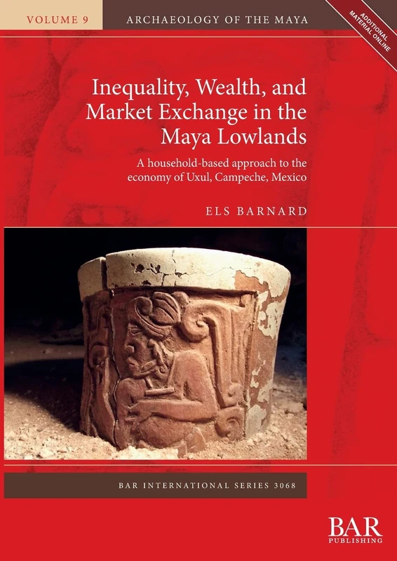 Inequality, Wealth, and Market Exchange in the Maya Lowlands: A household-based approach to the economy of Uxul, Campeche, Mexico: 3068 (British Archaeological Reports International Series)