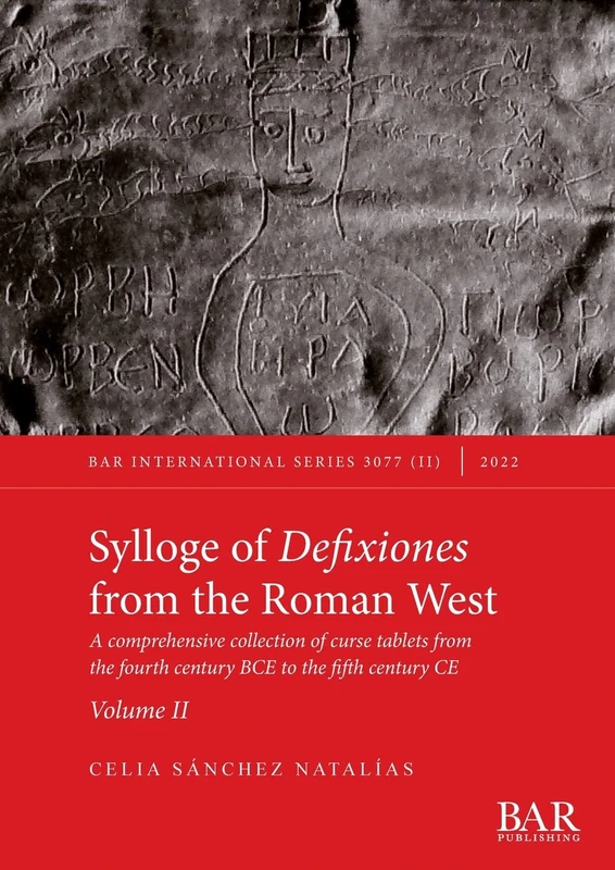 Sylloge of Defixiones from the Roman West: A comprehensive collection of curse tablets from the fourth century BCE to the fifth century CE: 3077 (International)