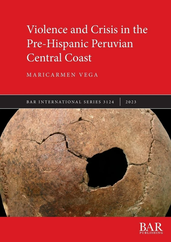 Violence and Crisis in the Pre-Hispanic Peruvian Central Coast: 3124 (British Archaeological Reports International Series)
