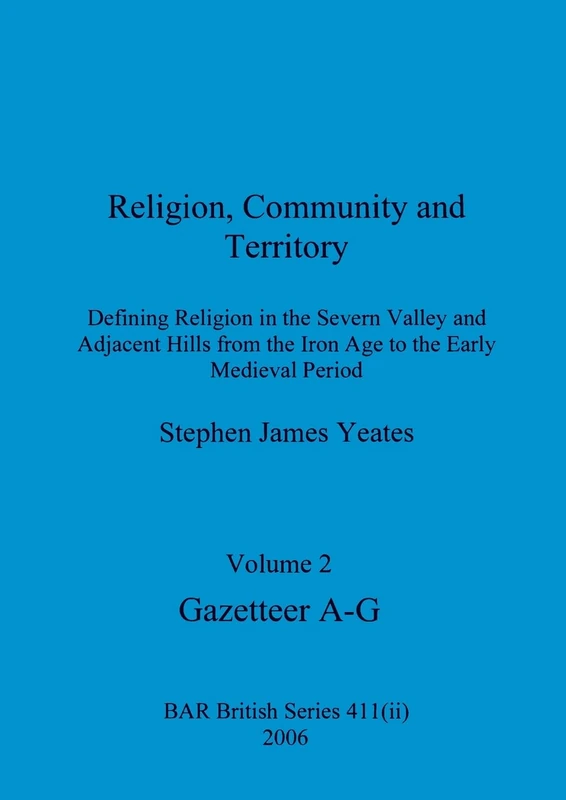 Religion, Community and Territory, Volume 2: Defining Religion in the Severn Valley and Adjacent Hills from the Iron Age to the Early Medieval Period. Volume 2-Gazetteer A-G: 411 (BAR British)