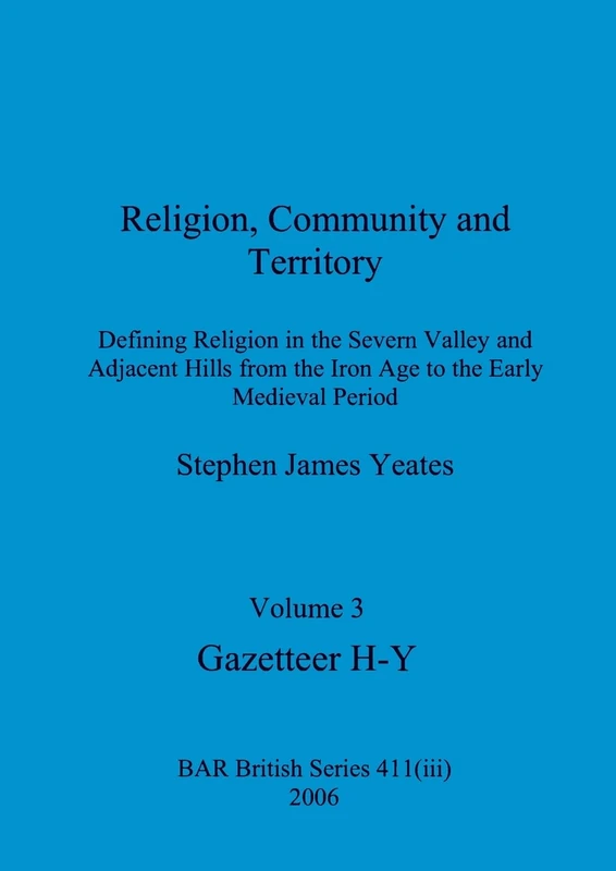 Religion, Community and Territory, Volume 3: Defining Religion in the Severn Valley and Adjacent Hills from the Iron Age to the Early Medieval Period. Volume 3-Gazetteer H-Y: 411 (BAR British)