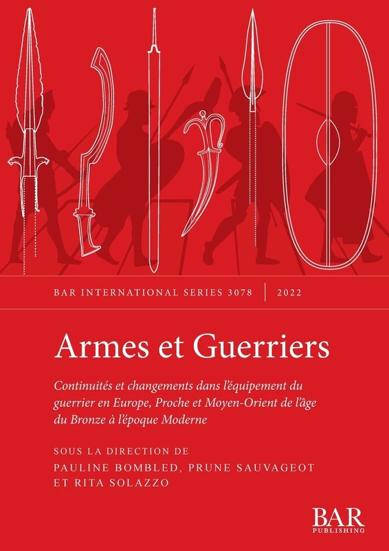 Armes et Guerriers: Continuités et changements dans l'équipement du guerrier en Europe, Proche et Moyen-Orient de l'âge du Bronze à l'époque Moderne: ... Archaeological Reports International Series)