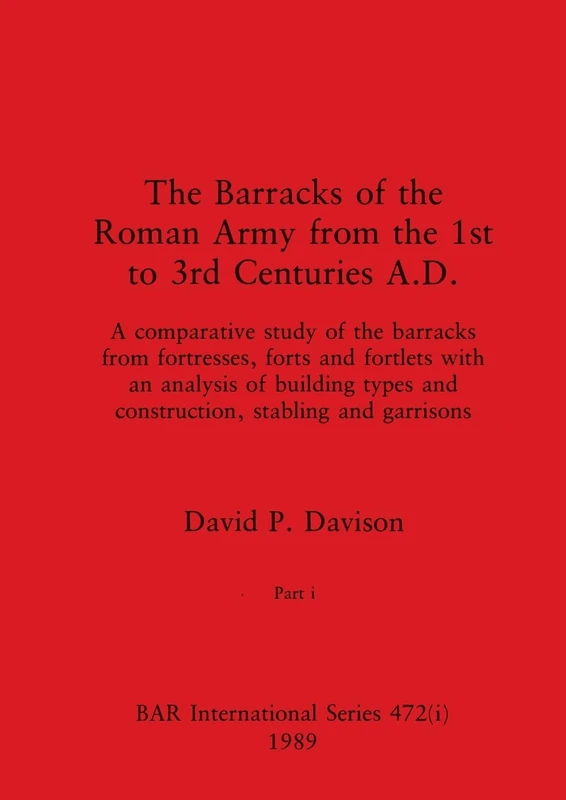 The Barracks of the Roman Army from the 1st to 3rd Centuries A.D., Part i: 472 (BAR International)