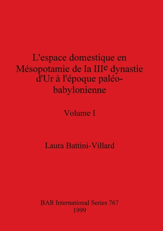 L'espace domestique en Mésopotamie de la IIIe dynastie d'Ur à l'époque paléo-babylonienne, Volume I: 767 (BAR International)
