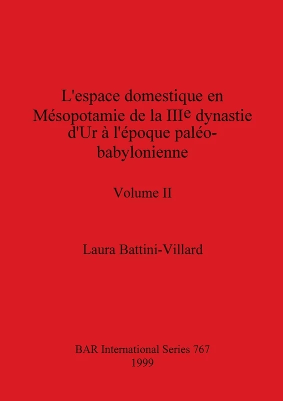 L'espace domestique en Mésopotamie de la IIIe dynastie d'Ur à l'époque paléo-babylonienne, Volume II: 767 (BAR International)