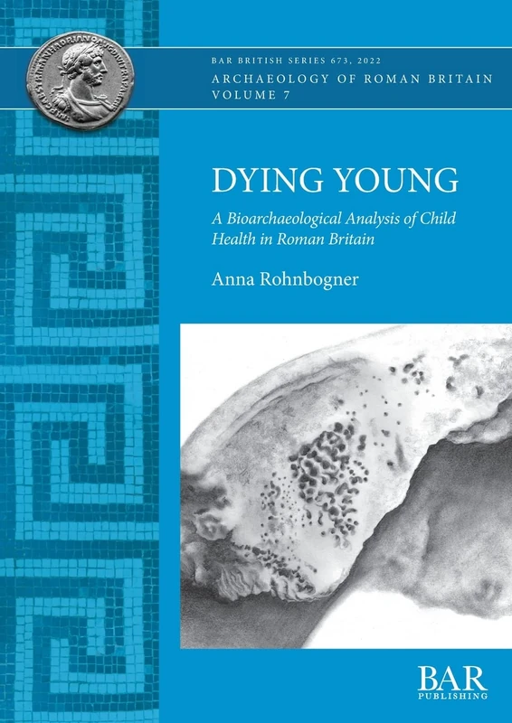 Dying Young: A Bioarchaeological Analysis of Child Health in Roman Britain: 673 (British Archaeological Reports British Series)